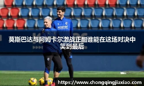 莫斯巴达与阿姆卡尔激战正酣谁能在这场对决中笑到最后